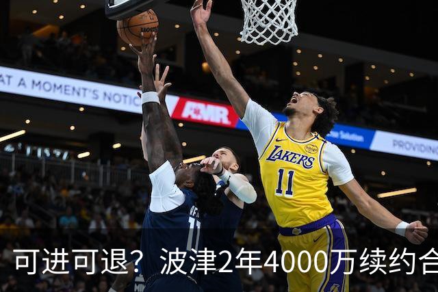 可进可退？波津2年4000万续约合同每个赛季都只有300万保障