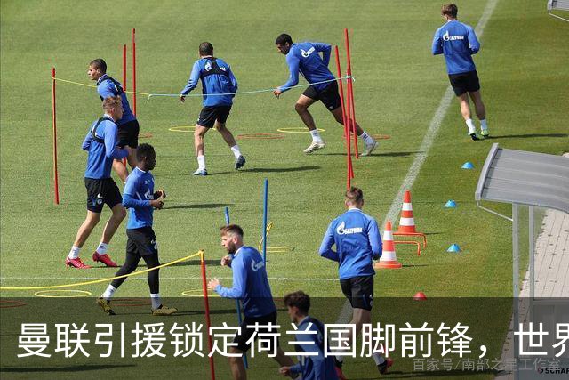 曼联引援锁定荷兰国脚前锋，世界杯3场3球，将成锋线支点完美答案